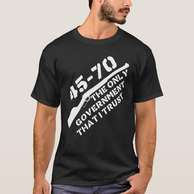 45-70 The Only Government I Trust - Guns, Libertar T-Shirt (Front)
