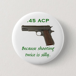 45 ACP, Because shooting twice is silly Pinback Button