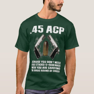 45 ACP Because You Dont Need Double Stacked 15Roun T-Shirt