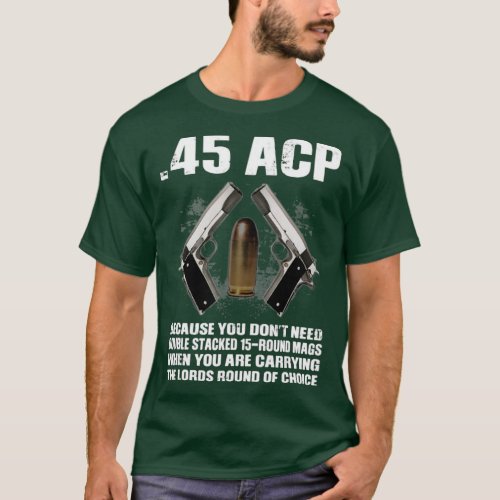 45 ACP Because You Dont Need Double Stacked 15Roun T_Shirt