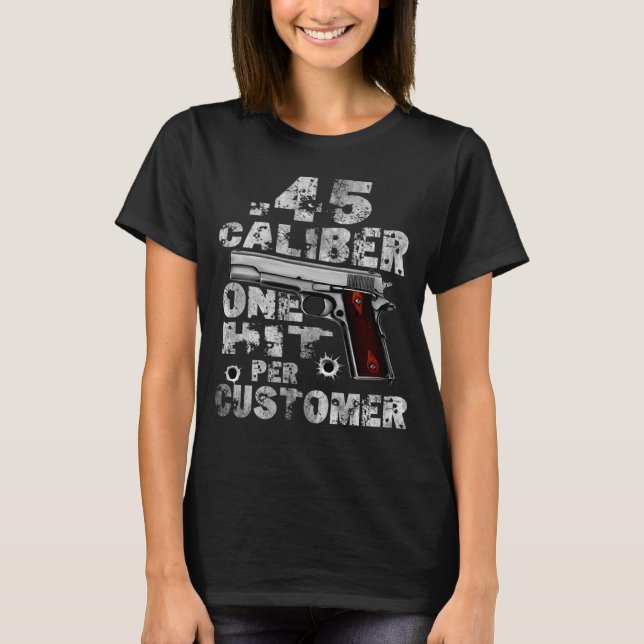 45 Caliber One Hit Per Customer  Saying Costume T-Shirt (Front)