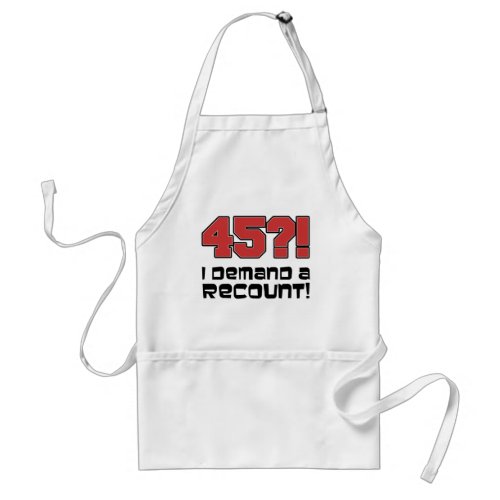 45 I Demand A Recount Funny Birthday Apron