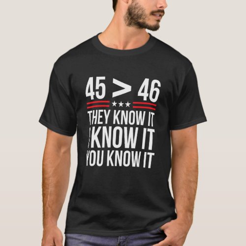 45 Is Greater Than 46 They Know It I Know It You K T_Shirt