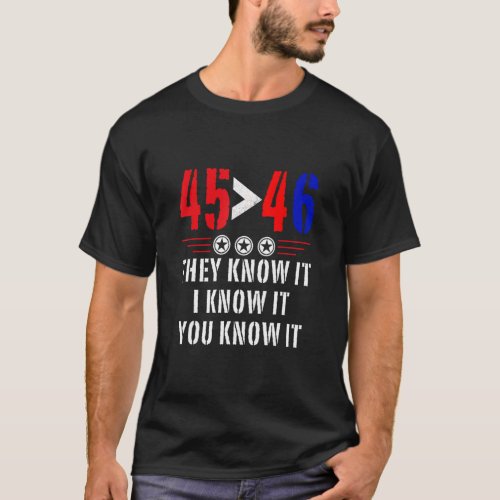 45 Is Greater Than 46 They Know It I Know It You K T_Shirt
