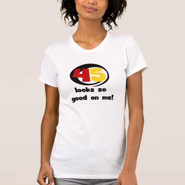 45 Looks So Good On Me T shirts and Gifts (Front)