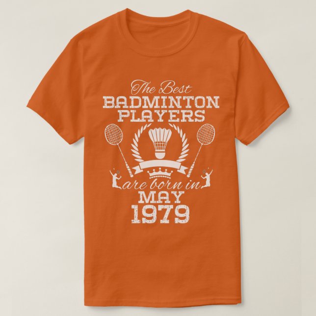 45 Year Old Birthday in May 1979 Best Badminton Pl T-Shirt (Design Front)
