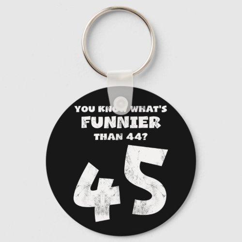 45 Year Old You Know Whats Funnier 44 Keychain