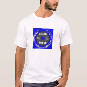 45lbs. No Pain No Gain Blue T-shirt by Baysideimages at Zazzle
