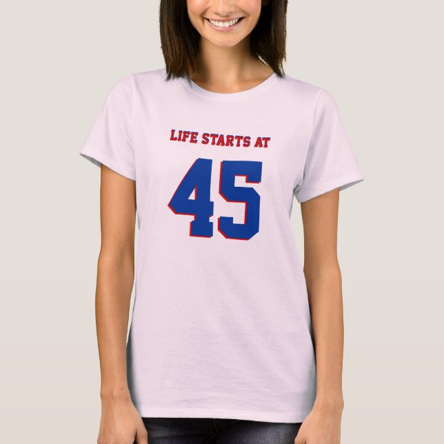 45th Birthday Joke Life Starts At 45 T-Shirt (Front)