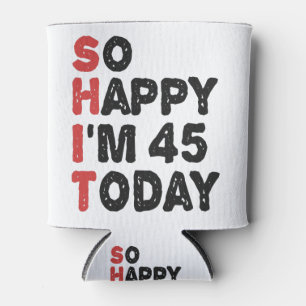 45th Birthday So Happy I'm 45 Today Gift Funny Can Cooler