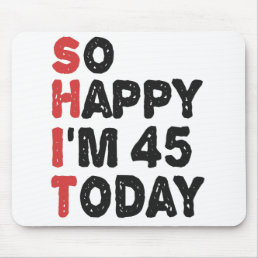 45th Birthday So Happy I&#39;m 45 Today Gift Funny Mouse Pad