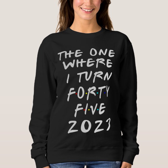 45th Birthday The One Where I Turn 45 Arrow Women  Sweatshirt (Front)