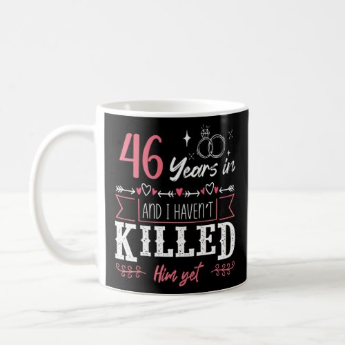 46 Years And I Havent Killed Him Yet Funny Weddin Coffee Mug