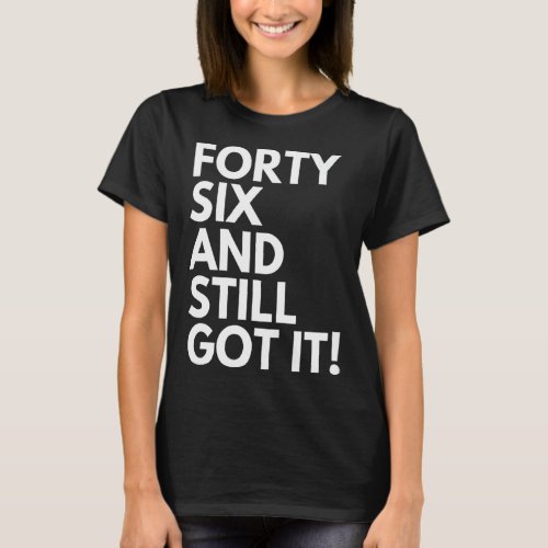 46 Years Old and Still Got It Forty Six 46th Birth T_Shirt