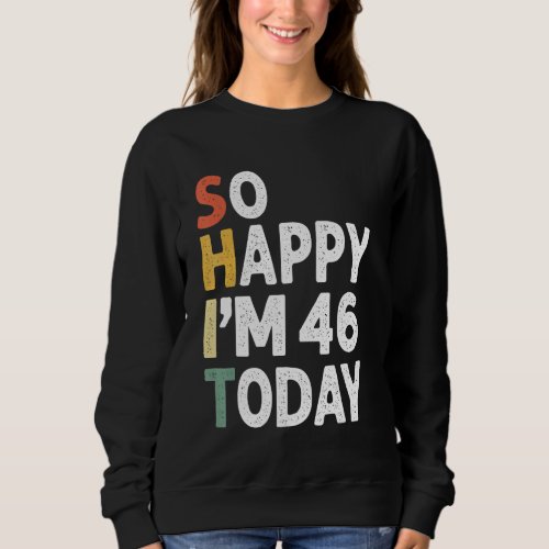 46 Years Old Birthday Vintage So Happy Im 46 Today Sweatshirt