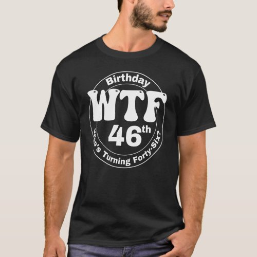 46th Birthday Party WTF Whos Turning Forty Six Gr T_Shirt