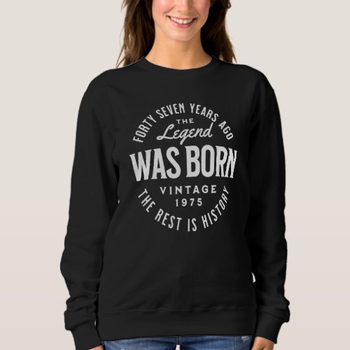 47 Years Ago The Legend Was Born The Rest Is Histo Sweatshirt