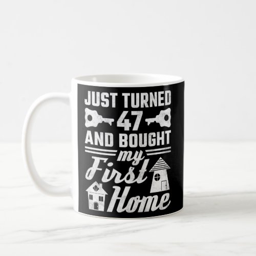 47 Years Old And Bought My First Home 47th Birthda Coffee Mug