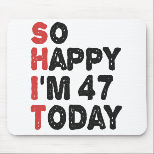 47th Birthday So Happy I'm 47 Today Gift Funny Mouse Pad
