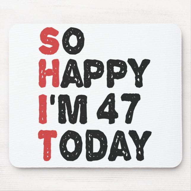 47th Birthday So Happy I'm 47 Today Gift Funny Mouse Pad (Front)