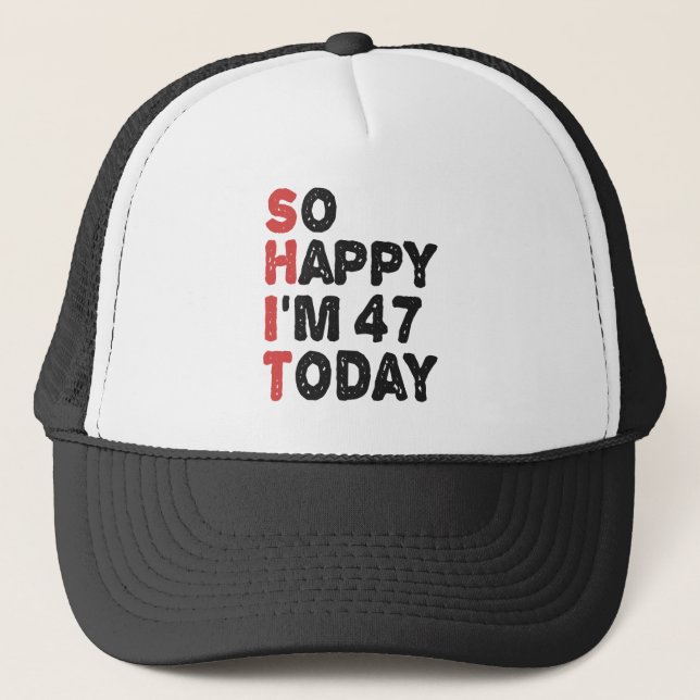 47th Birthday So Happy I'm 47 Today Gift Funny Trucker Hat (Front)