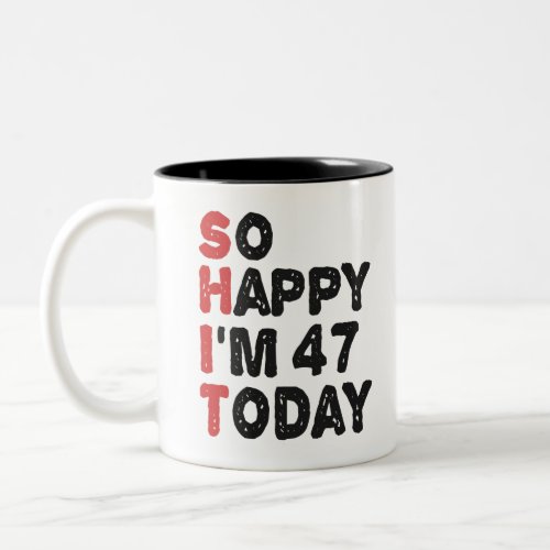47th Birthday So Happy Im 47 Today Gift Funny Two_Tone Coffee Mug