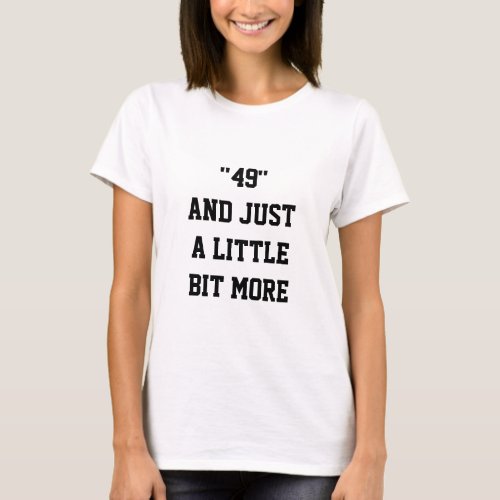 49 AND A LITTLE BIT MORE FIFTY FEMALE T_SHIRT