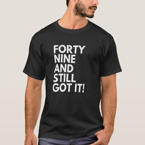 49 Years Old and Still Got It Forty Nine 49th Birt T_Shirt