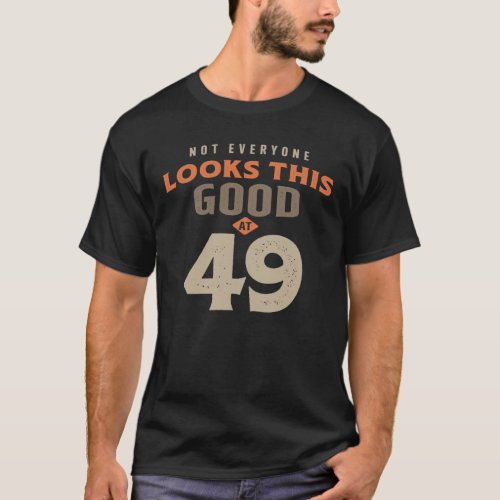 49th Birthday Looks This Good at 49 Years Old  T_Shirt