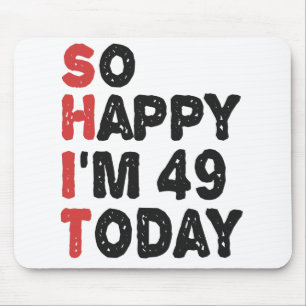 49th Birthday So Happy I'm 49 Today Gift Funny Mouse Pad