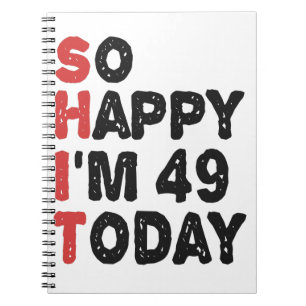 49th Birthday So Happy I'm 49 Today Gift Funny Notebook