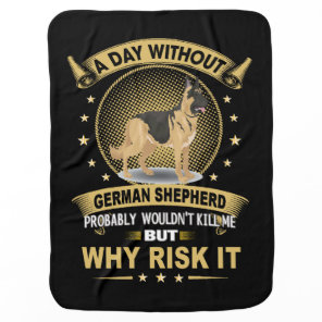 4 A Day Without German Shepherd Probably Wouldn't  Baby Blanket
