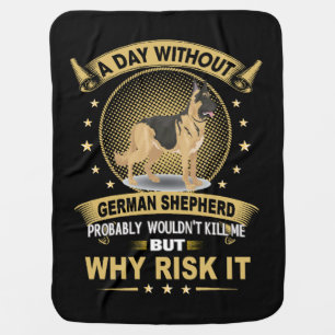 4 A Day Without German Shepherd Probably Wouldn't  Baby Blanket