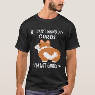 4 If I Can't Bring My Corgi I'm Not Going Corgi T-Shirt