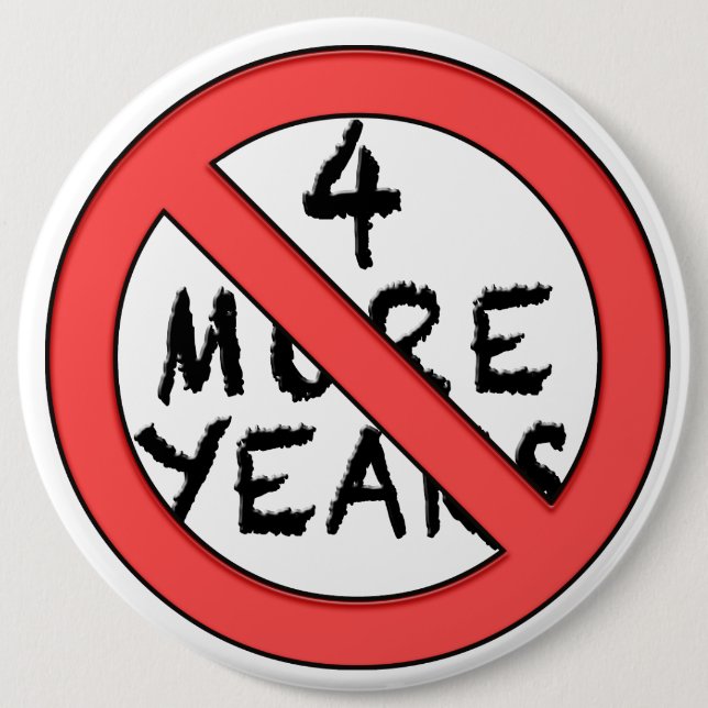 4 More Years - NOT! Anti-Incumbant Pinback Button (Front)