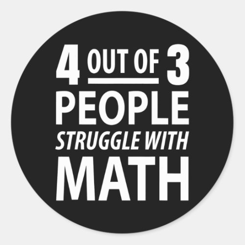 4 Out Of 3 People Struggle With Math  Classic Round Sticker