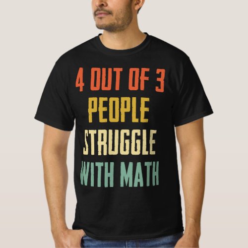 4 Out Of 3 People Struggle With Math Funny T_Shirt