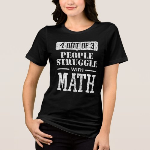 4 Out Of 3 People Struggle With Math Funny Tri-Blend Shirt