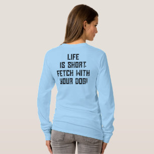 4 Paws Adrift Life is short. Fetch your dog. Long T-Shirt