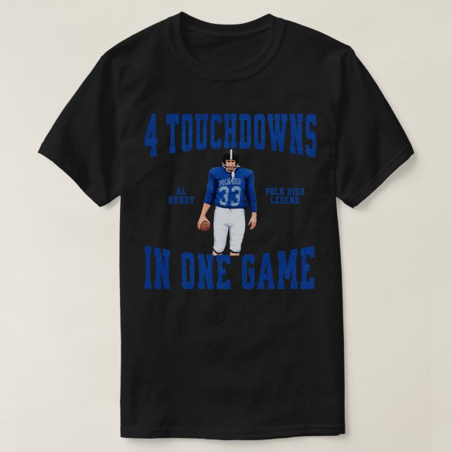 4 Touchdowns in one game Al Bundy Polk High Legend T-Shirt (Design Front)