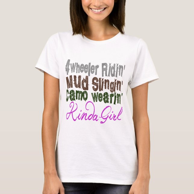 4 wheeler ridin mud slingin camo wearin kinda girl T-Shirt (Front)