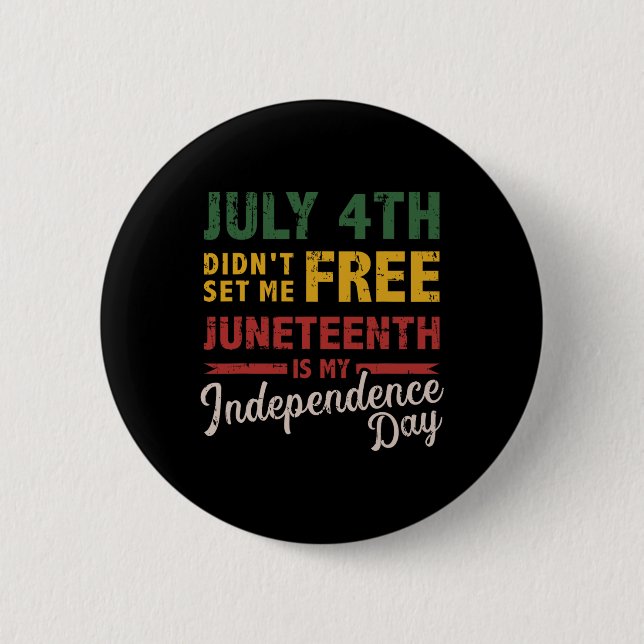 4th Didn't Set Me Free Juneteenth Day Independence Button (Front)