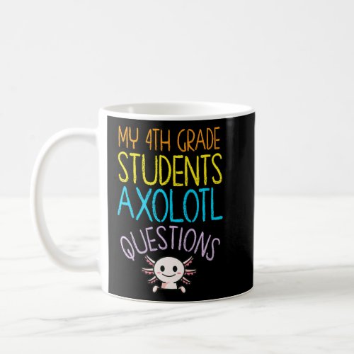 4th Grade Teacher Appreciation I Axolotl Questions Coffee Mug