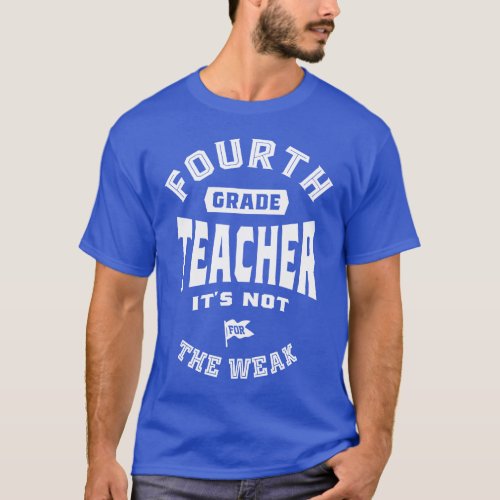4th Grade Teacher Its Not For The Weak T_Shirt
