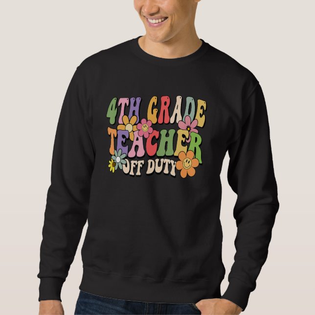 4th Grade Teacher Off Duty Last Day Of School Summ Sweatshirt (Front)