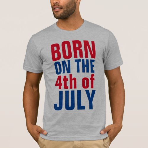 4th JULY BIRTHDAY T_shirts BORN ON THE 4th T_Shir T_Shirt