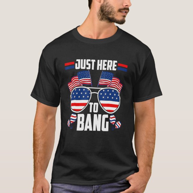 4th July I'm Just Here To Bang Fireworks 4th Of Ju T-Shirt (Front)