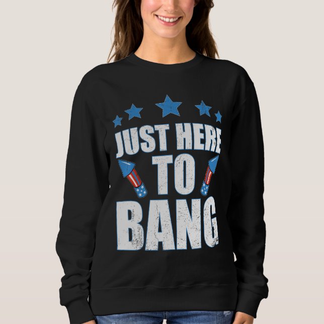 4th Of July 2023 Just Here To Bang Sweatshirt (Front)