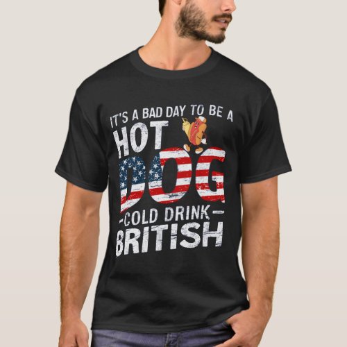 4th Of July BAD DAY TO BE Cold Drink Hotdog T_Shirt