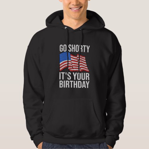 4th Of July Birthday Go Shorty Its Your Birthday  Hoodie